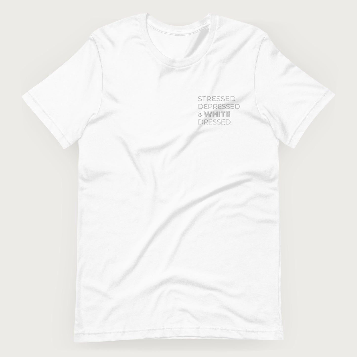 Stressed, Depressed & White Dressed - All White T-Shirt