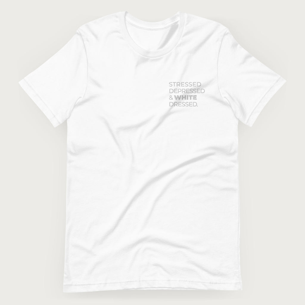 Stressed, Depressed & White Dressed - All White T-Shirt