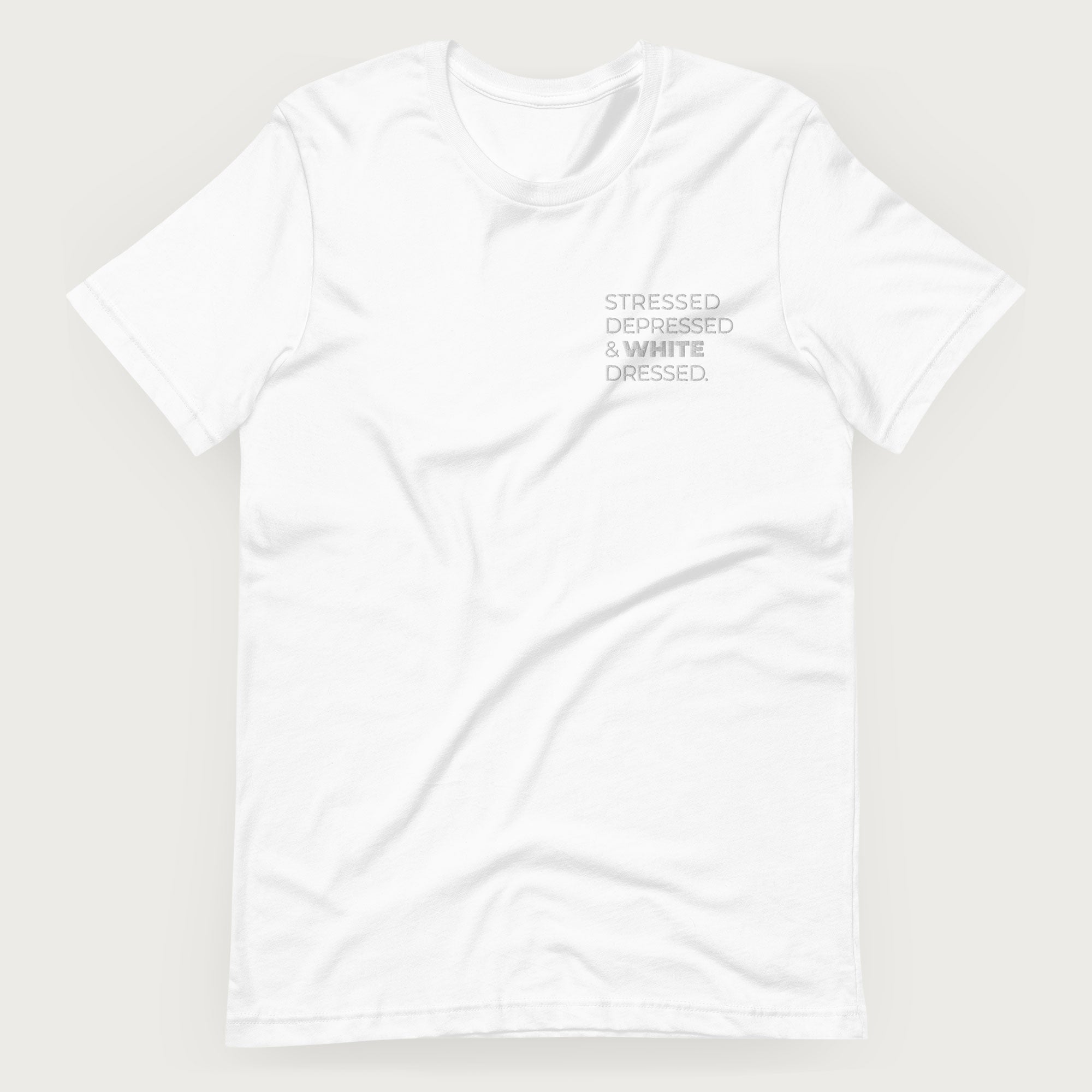Stressed, Depressed & White Dressed - All White T-Shirt